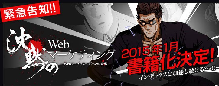 緊急告知！！沈黙のWebマーケティング ―Webマーケッター ボーンの逆襲― 2015年1月書籍化決定！ インデックスは加速し続ける・・・！！