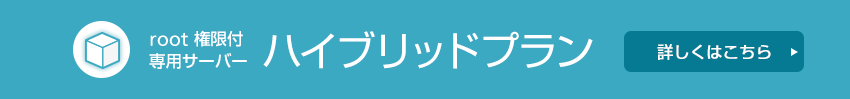 root権限付 専用サーバー ハイブリッドプラン 詳しくはこちら