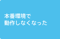 本番環境で動作しなくなった